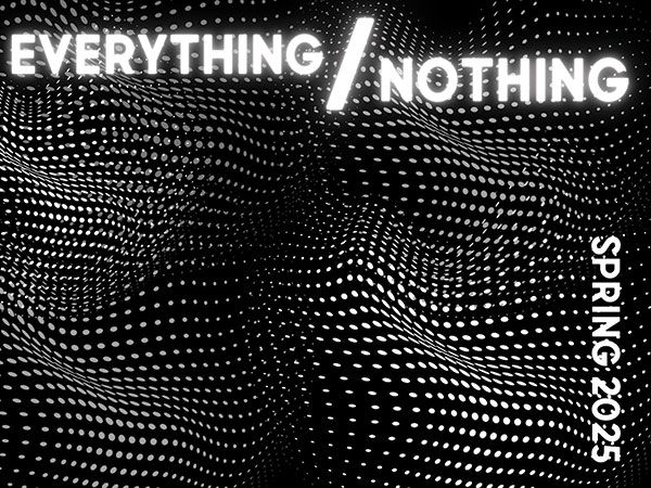 Everything/Nothing Spring 2025